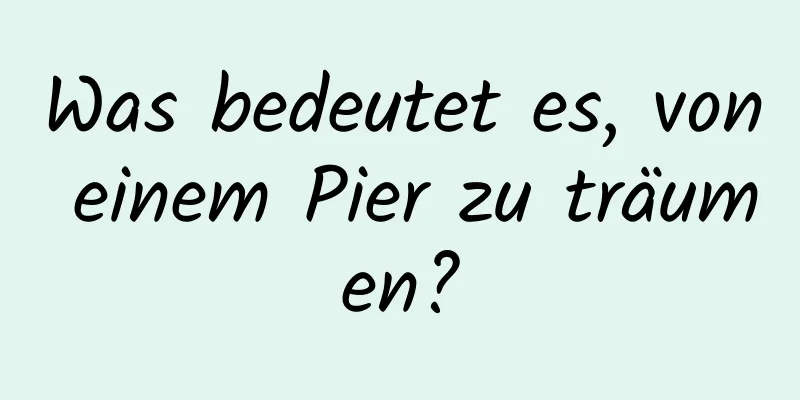 Was bedeutet es, von einem Pier zu träumen?