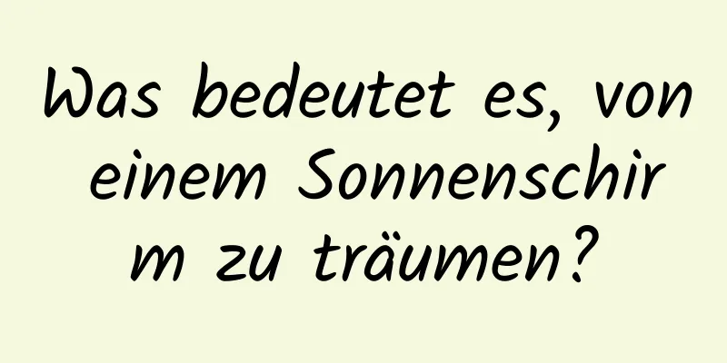 Was bedeutet es, von einem Sonnenschirm zu träumen?