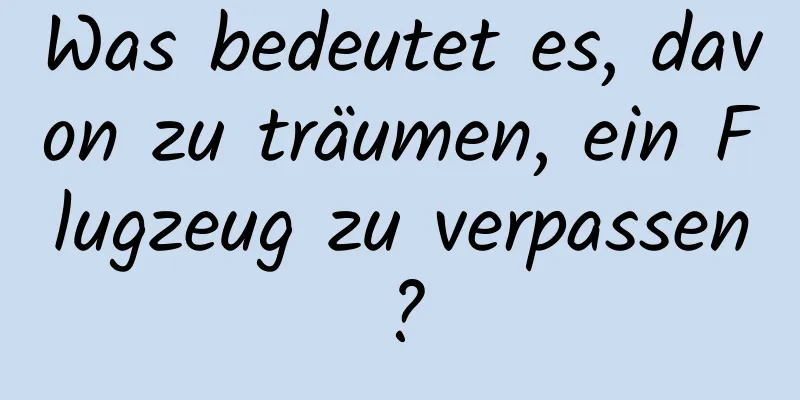 Was bedeutet es, davon zu träumen, ein Flugzeug zu verpassen?