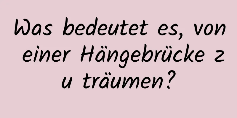 Was bedeutet es, von einer Hängebrücke zu träumen?