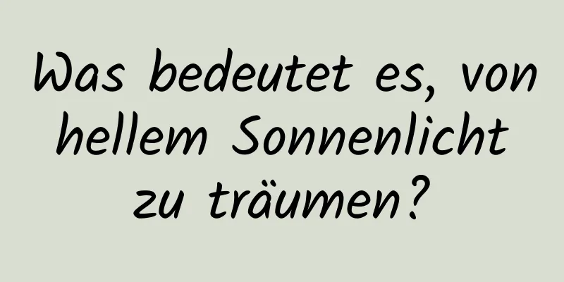 Was bedeutet es, von hellem Sonnenlicht zu träumen?