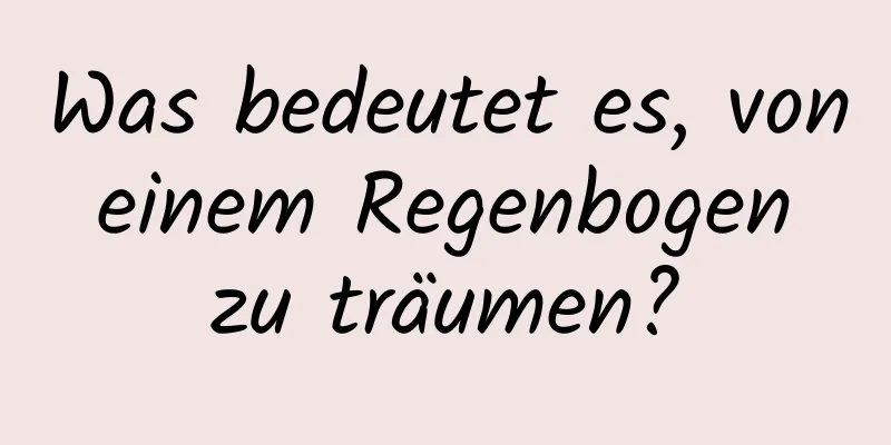 Was bedeutet es, von einem Regenbogen zu träumen?