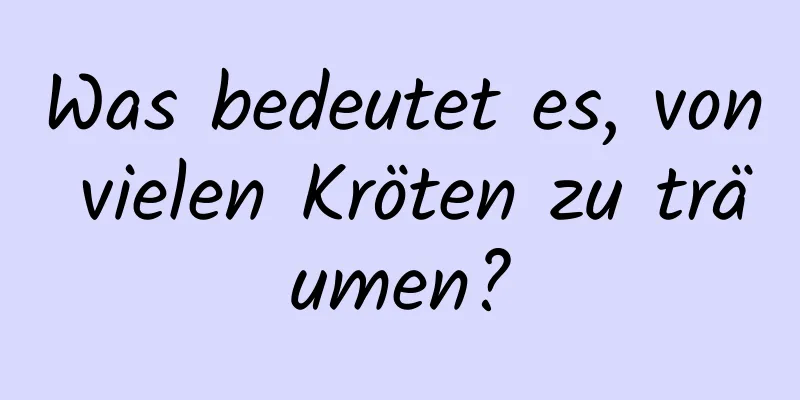 Was bedeutet es, von vielen Kröten zu träumen?