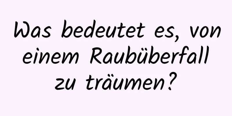 Was bedeutet es, von einem Raubüberfall zu träumen?