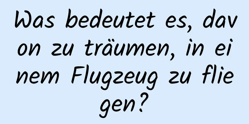 Was bedeutet es, davon zu träumen, in einem Flugzeug zu fliegen?