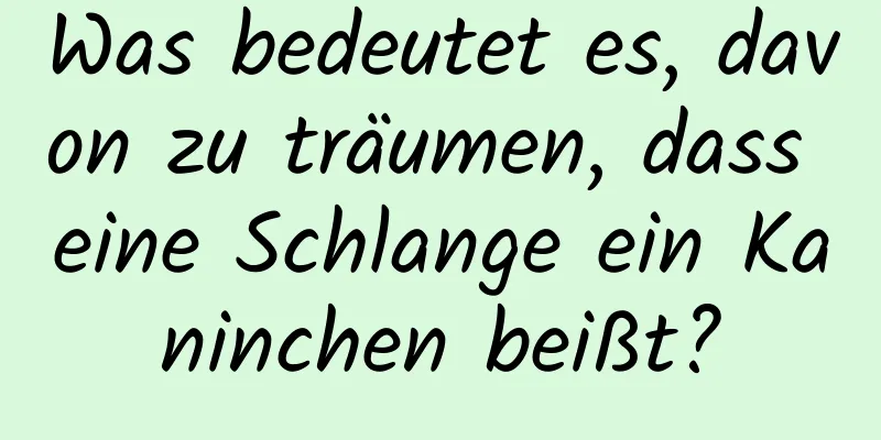 Was bedeutet es, davon zu träumen, dass eine Schlange ein Kaninchen beißt?