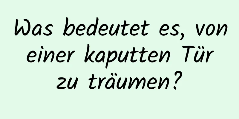 Was bedeutet es, von einer kaputten Tür zu träumen?