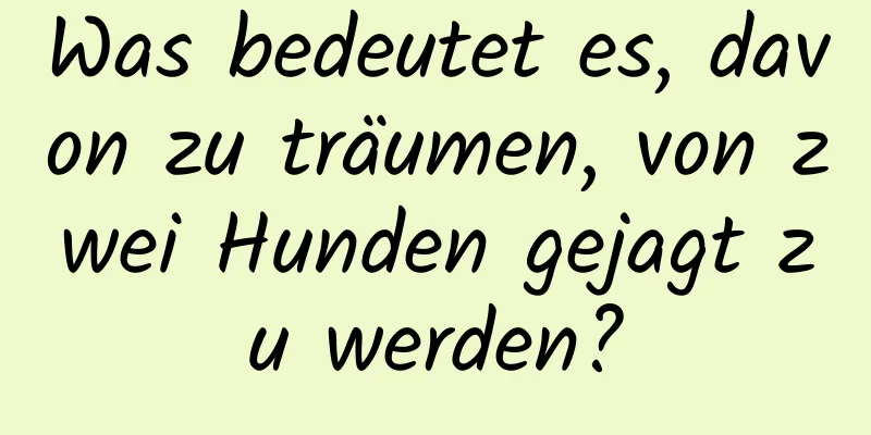 Was bedeutet es, davon zu träumen, von zwei Hunden gejagt zu werden?