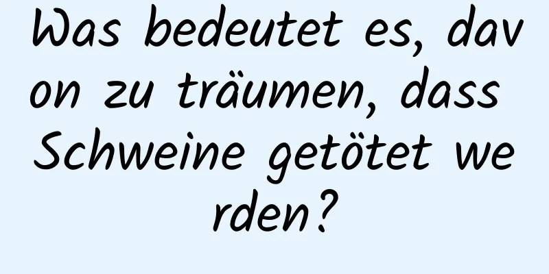 Was bedeutet es, davon zu träumen, dass Schweine getötet werden?