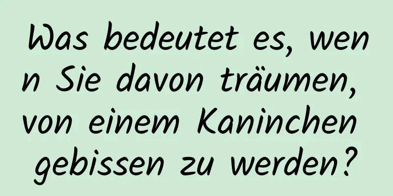 Was bedeutet es, wenn Sie davon träumen, von einem Kaninchen gebissen zu werden?