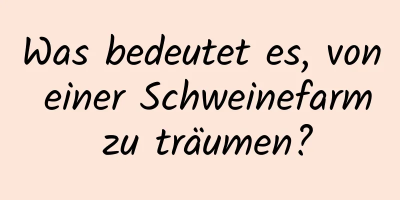 Was bedeutet es, von einer Schweinefarm zu träumen?