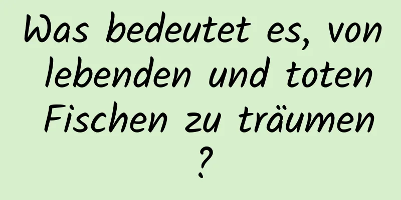 Was bedeutet es, von lebenden und toten Fischen zu träumen?