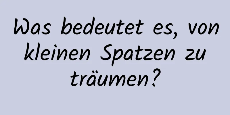 Was bedeutet es, von kleinen Spatzen zu träumen?