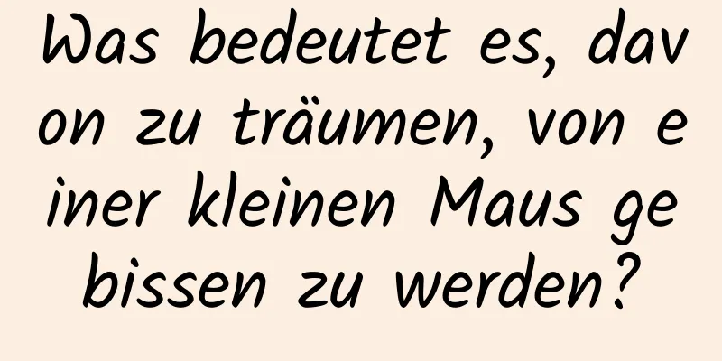 Was bedeutet es, davon zu träumen, von einer kleinen Maus gebissen zu werden?