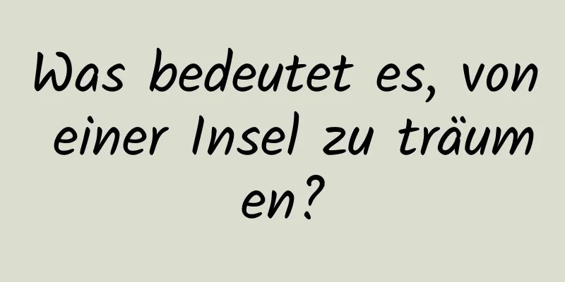 Was bedeutet es, von einer Insel zu träumen?