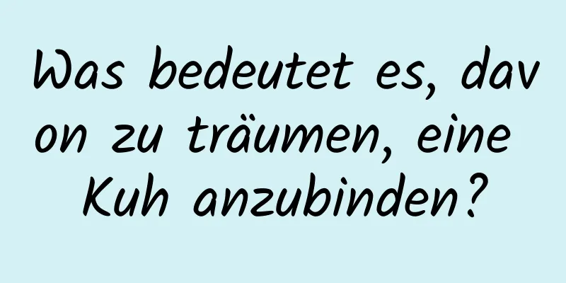 Was bedeutet es, davon zu träumen, eine Kuh anzubinden?