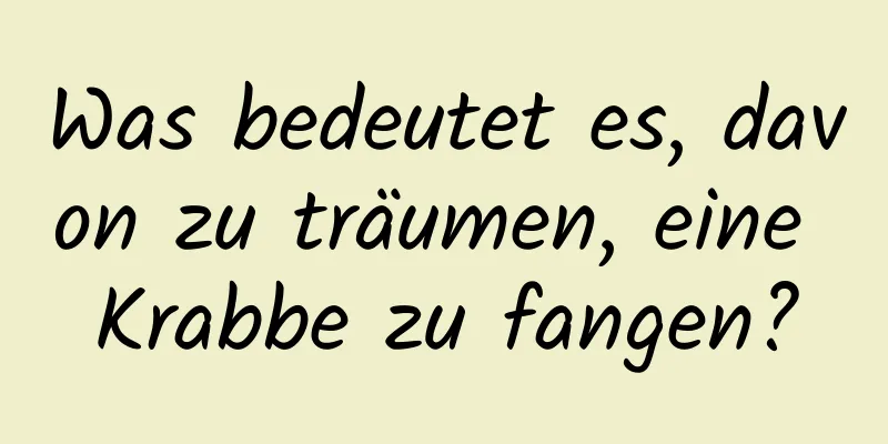 Was bedeutet es, davon zu träumen, eine Krabbe zu fangen?