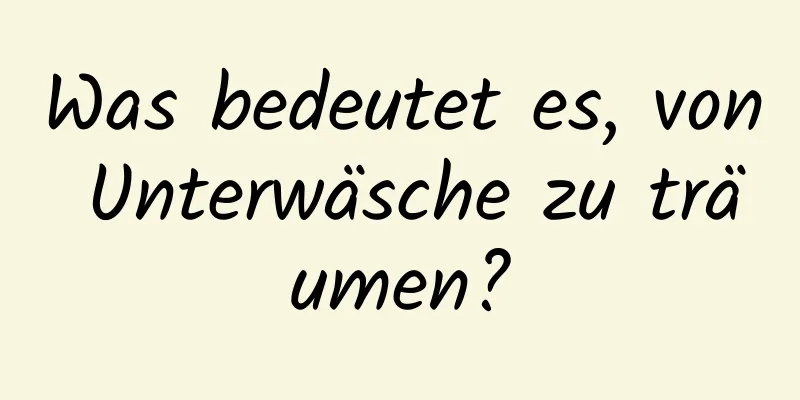 Was bedeutet es, von Unterwäsche zu träumen?