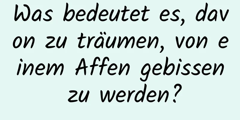 Was bedeutet es, davon zu träumen, von einem Affen gebissen zu werden?