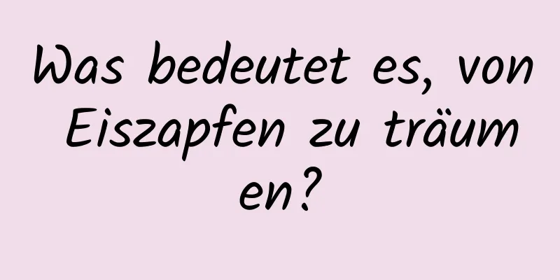 Was bedeutet es, von Eiszapfen zu träumen?