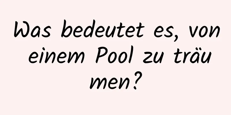 Was bedeutet es, von einem Pool zu träumen?