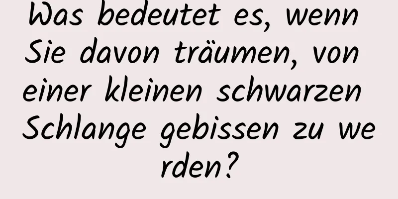 Was bedeutet es, wenn Sie davon träumen, von einer kleinen schwarzen Schlange gebissen zu werden?