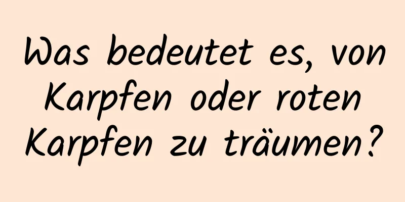 Was bedeutet es, von Karpfen oder roten Karpfen zu träumen?