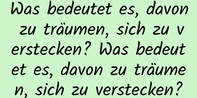 Was bedeutet es, davon zu träumen, sich zu verstecken? Was bedeutet es, davon zu träumen, sich zu verstecken?