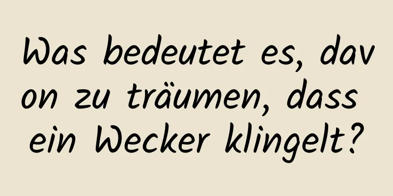 Was bedeutet es, davon zu träumen, dass ein Wecker klingelt?