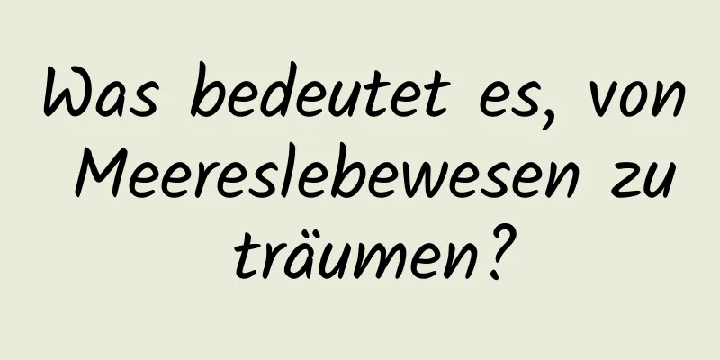 Was bedeutet es, von Meereslebewesen zu träumen?