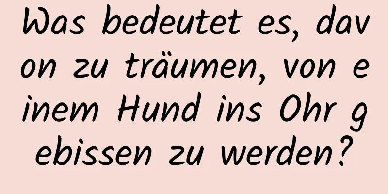 Was bedeutet es, davon zu träumen, von einem Hund ins Ohr gebissen zu werden?