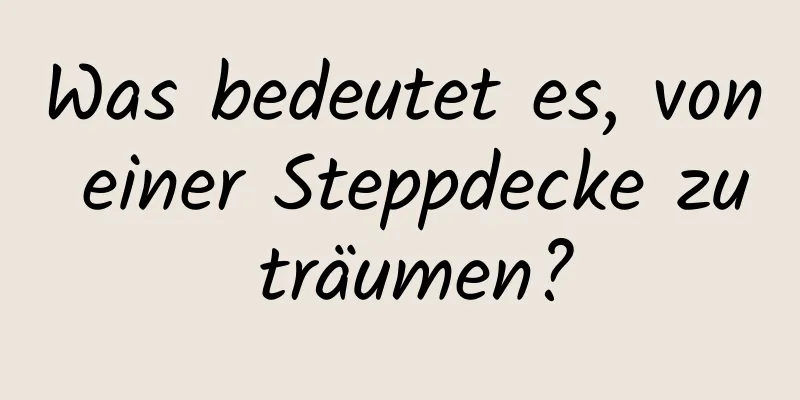 Was bedeutet es, von einer Steppdecke zu träumen?