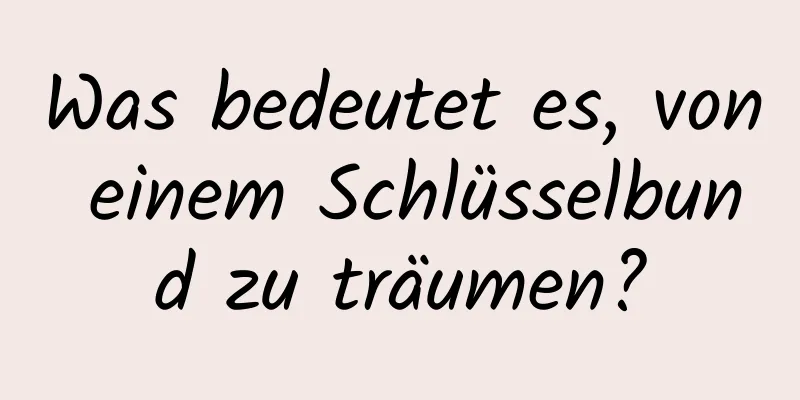 Was bedeutet es, von einem Schlüsselbund zu träumen?