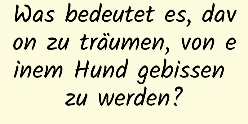 Was bedeutet es, davon zu träumen, von einem Hund gebissen zu werden?