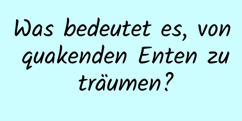 Was bedeutet es, von quakenden Enten zu träumen?