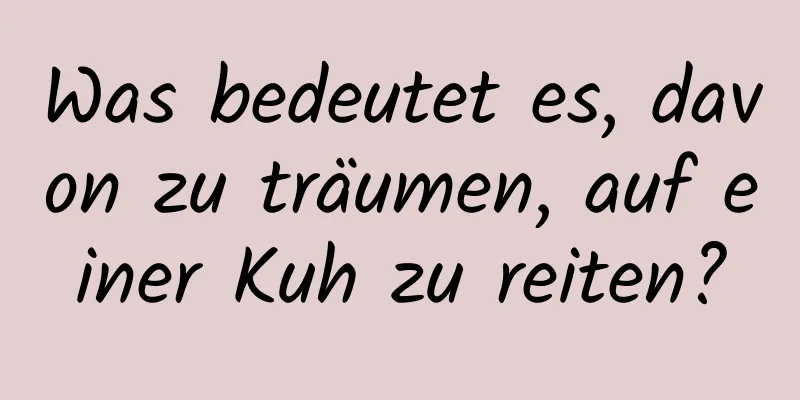 Was bedeutet es, davon zu träumen, auf einer Kuh zu reiten?