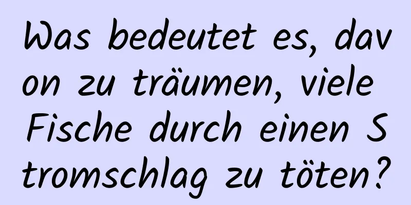 Was bedeutet es, davon zu träumen, viele Fische durch einen Stromschlag zu töten?