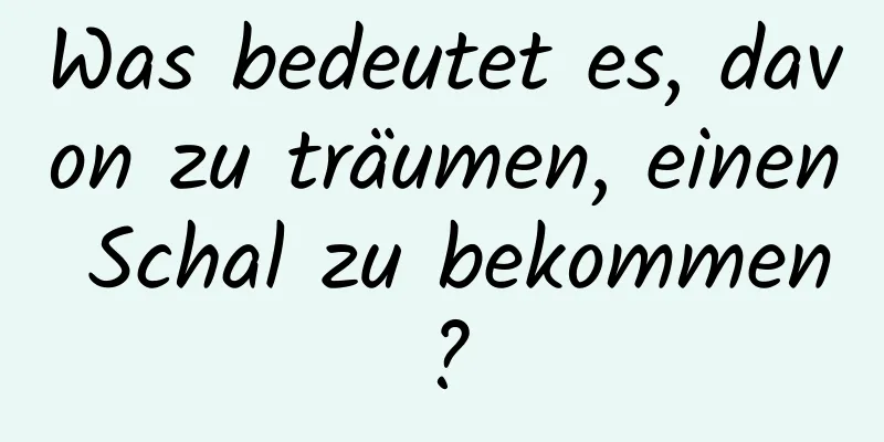 Was bedeutet es, davon zu träumen, einen Schal zu bekommen?