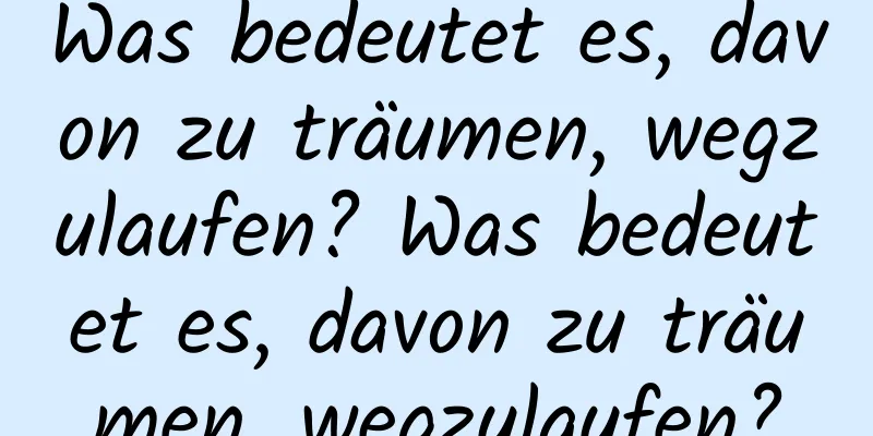 Was bedeutet es, davon zu träumen, wegzulaufen? Was bedeutet es, davon zu träumen, wegzulaufen?