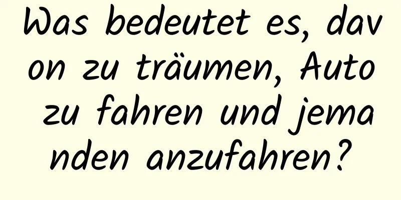 Was bedeutet es, davon zu träumen, Auto zu fahren und jemanden anzufahren?