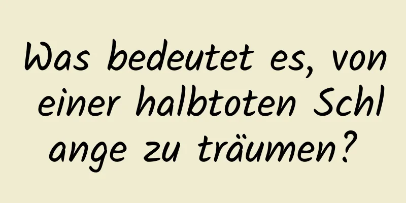 Was bedeutet es, von einer halbtoten Schlange zu träumen?