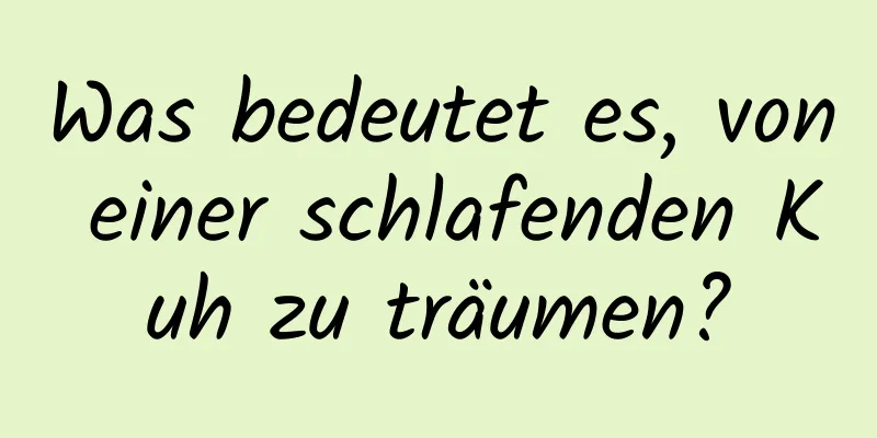 Was bedeutet es, von einer schlafenden Kuh zu träumen?