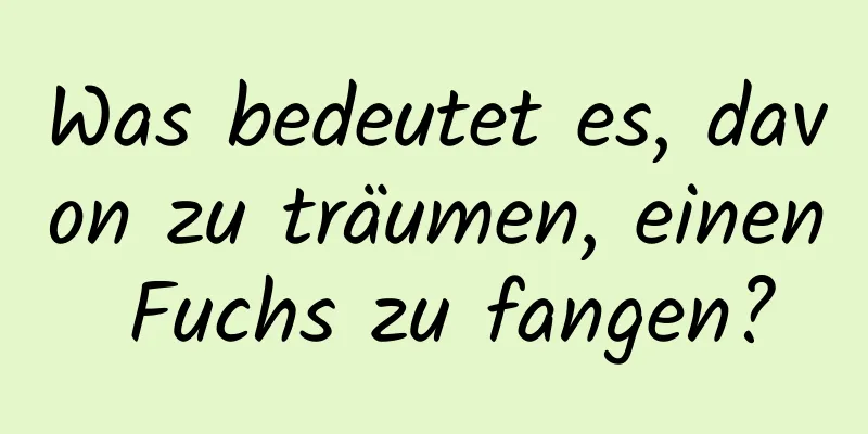 Was bedeutet es, davon zu träumen, einen Fuchs zu fangen?