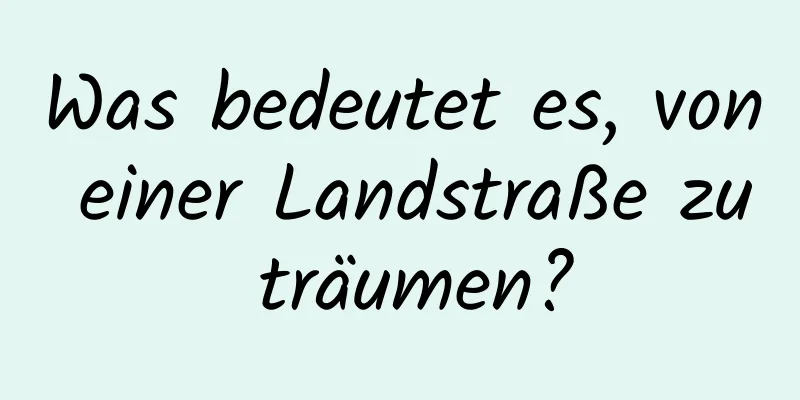 Was bedeutet es, von einer Landstraße zu träumen?