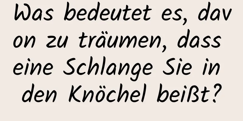 Was bedeutet es, davon zu träumen, dass eine Schlange Sie in den Knöchel beißt?