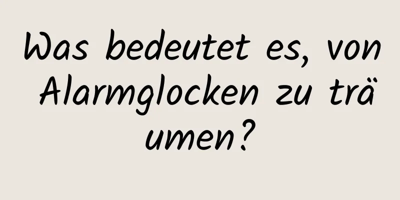 Was bedeutet es, von Alarmglocken zu träumen?