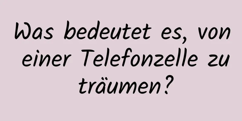 Was bedeutet es, von einer Telefonzelle zu träumen?