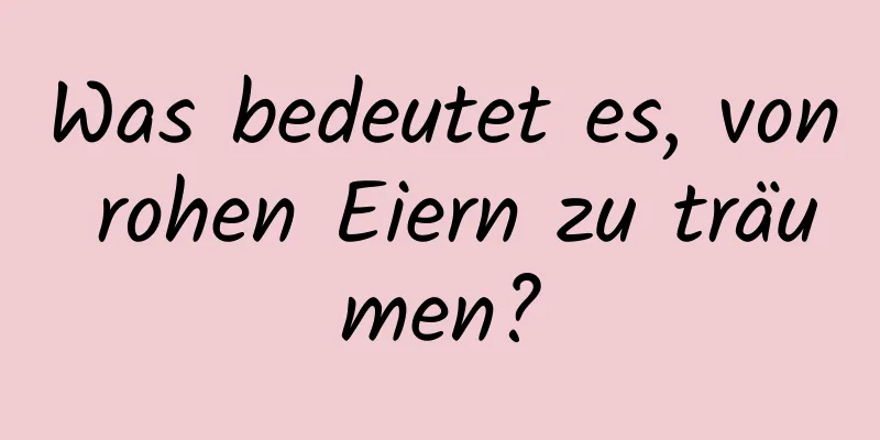 Was bedeutet es, von rohen Eiern zu träumen?