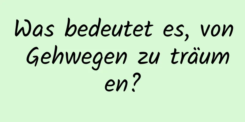 Was bedeutet es, von Gehwegen zu träumen?