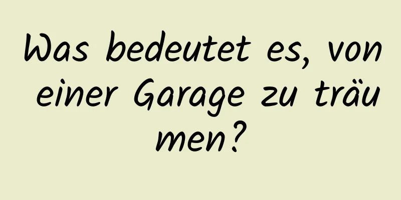 Was bedeutet es, von einer Garage zu träumen?